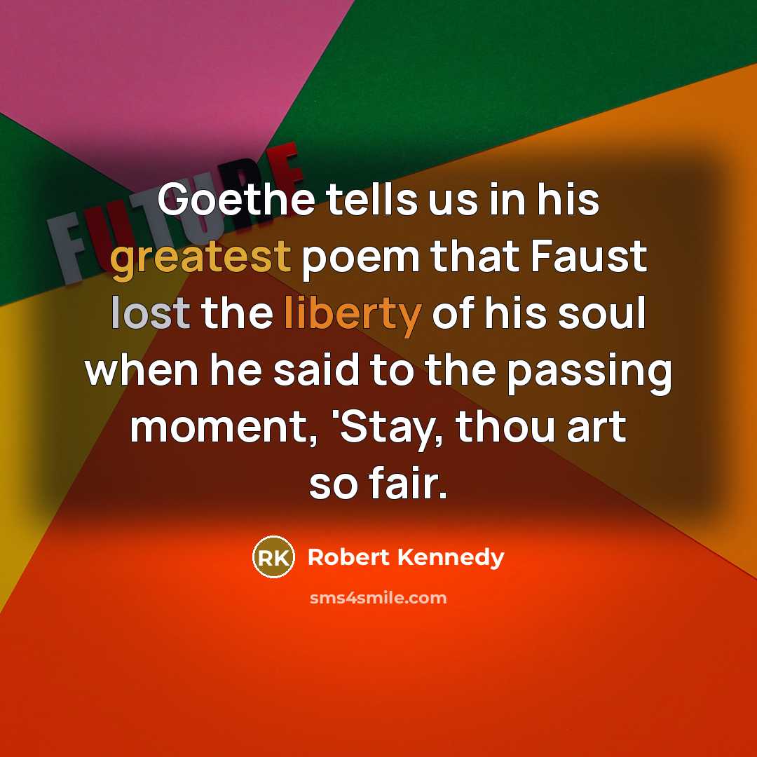 “Goethe tells us in his greatest poem that Faust lost…” quote by Robert Kennedy