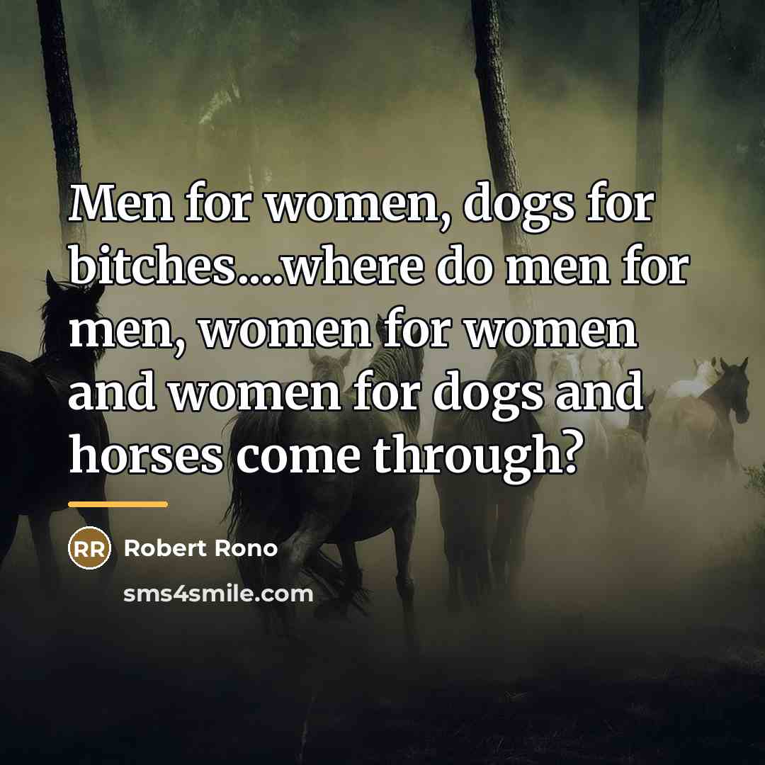“Men for women, dogs for bitches....where do men for men,…” quote by ROBERT RONO