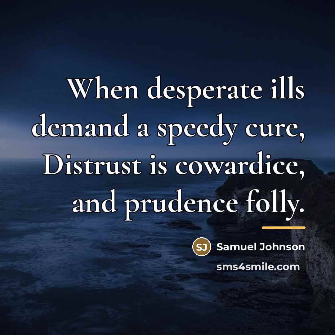“When desperate ills demand a speedy cure, Distrust is cowardice,…” quote by Samuel Johnson