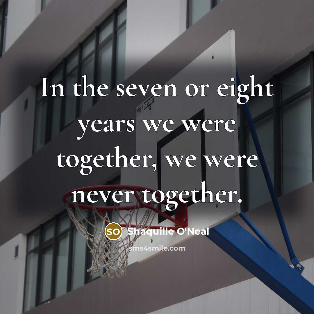 “In the seven or eight years we were together, we…” quote by Shaquille O'Neal