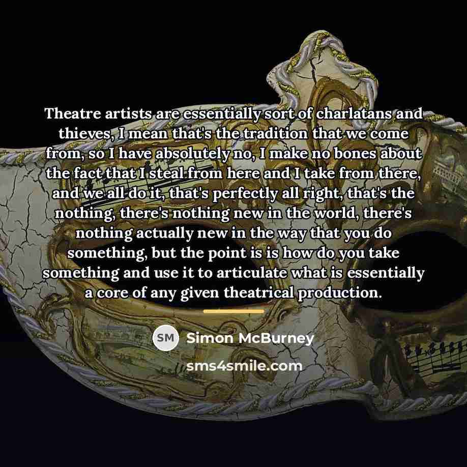 “Theatre artists are essentially sort of charlatans and thieves, I…” quote by Simon McBurney