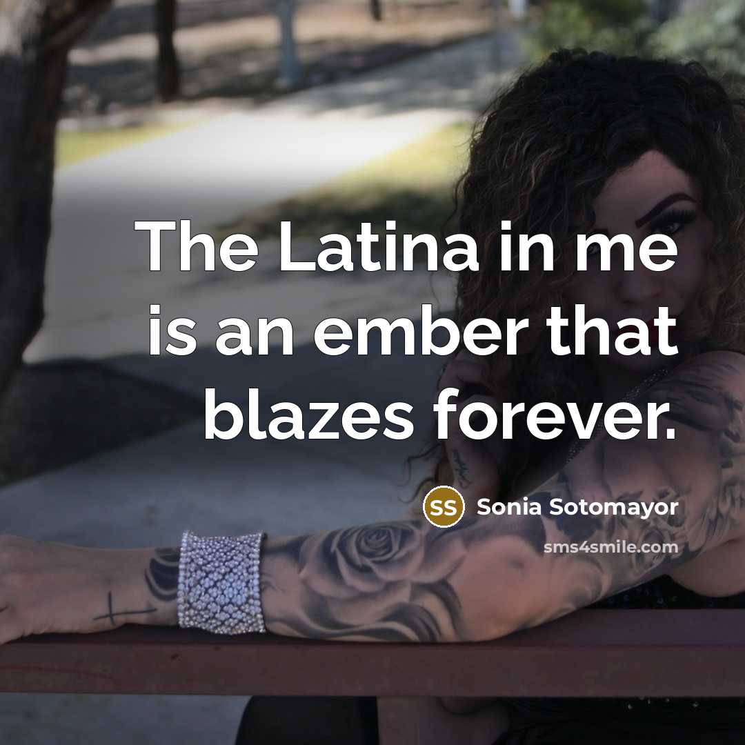 “The Latina in me is an ember that blazes forever.…” quote by Sonia Sotomayor