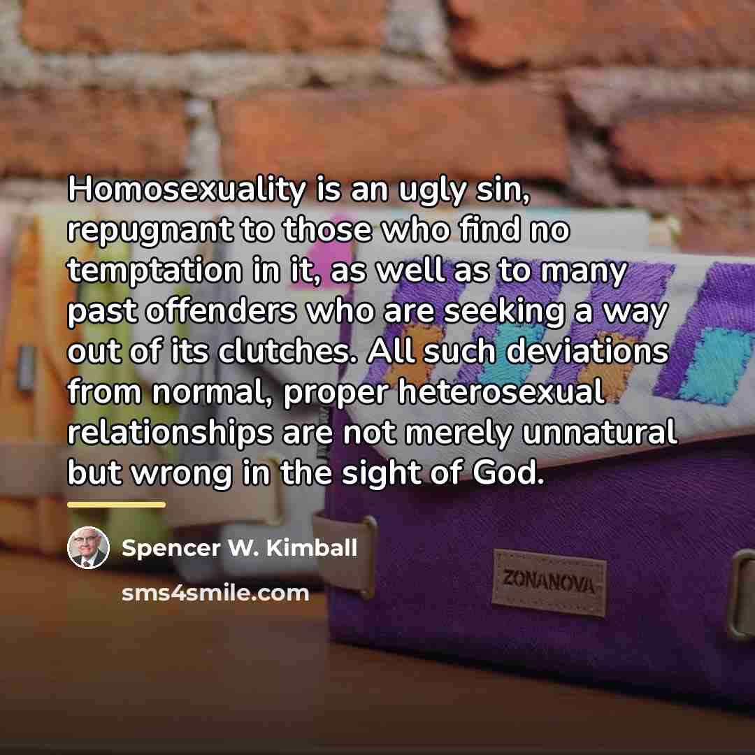 “Homosexuality is an ugly sin, repugnant to those who find…” quote by Spencer W. Kimball