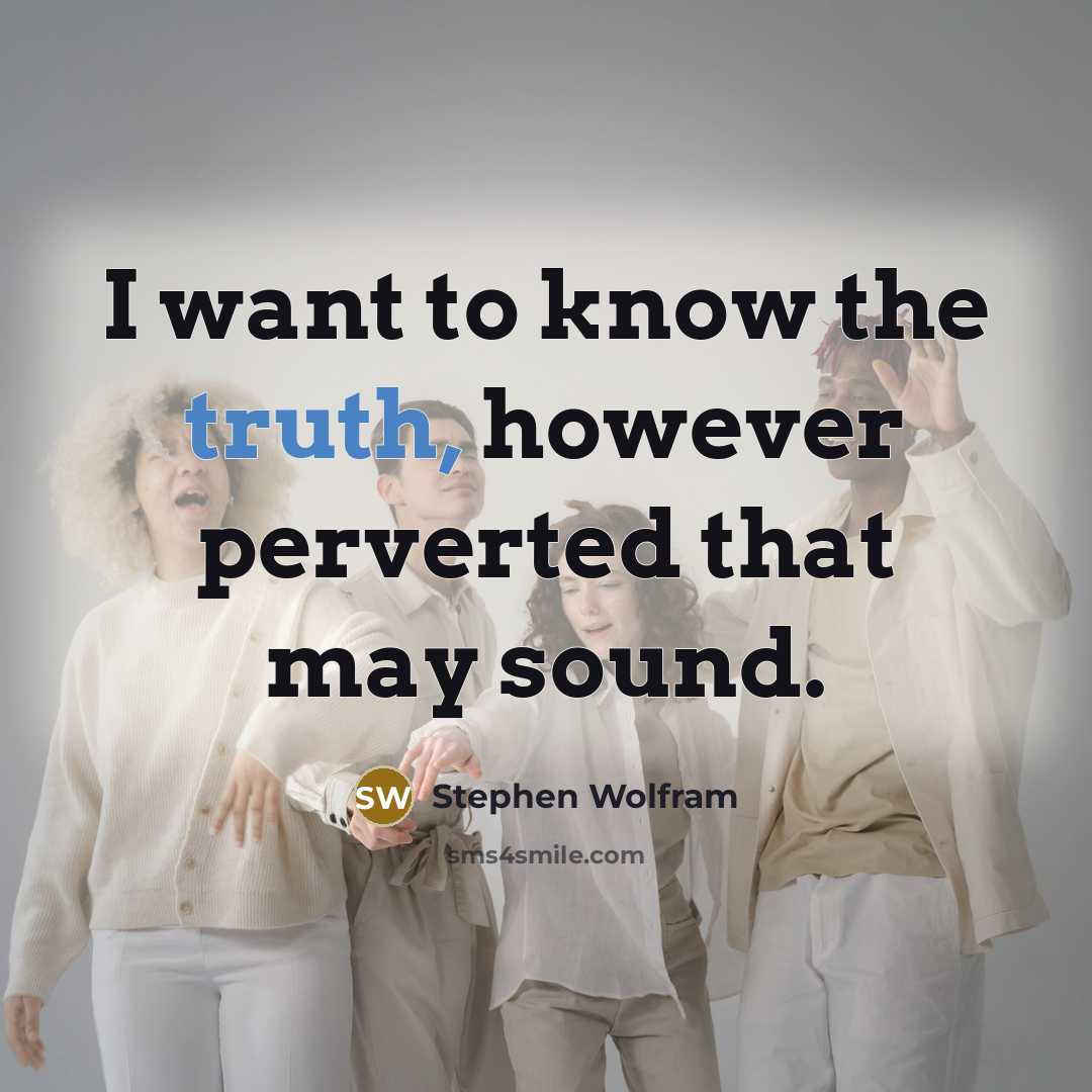 “I want to know the truth, however perverted that may…” quote by Stephen Wolfram