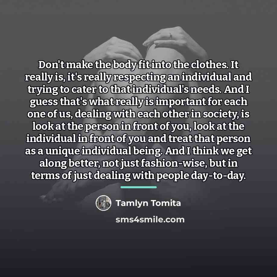 “Don't make the body fit into the clothes. It really…” quote by Tamlyn Tomita