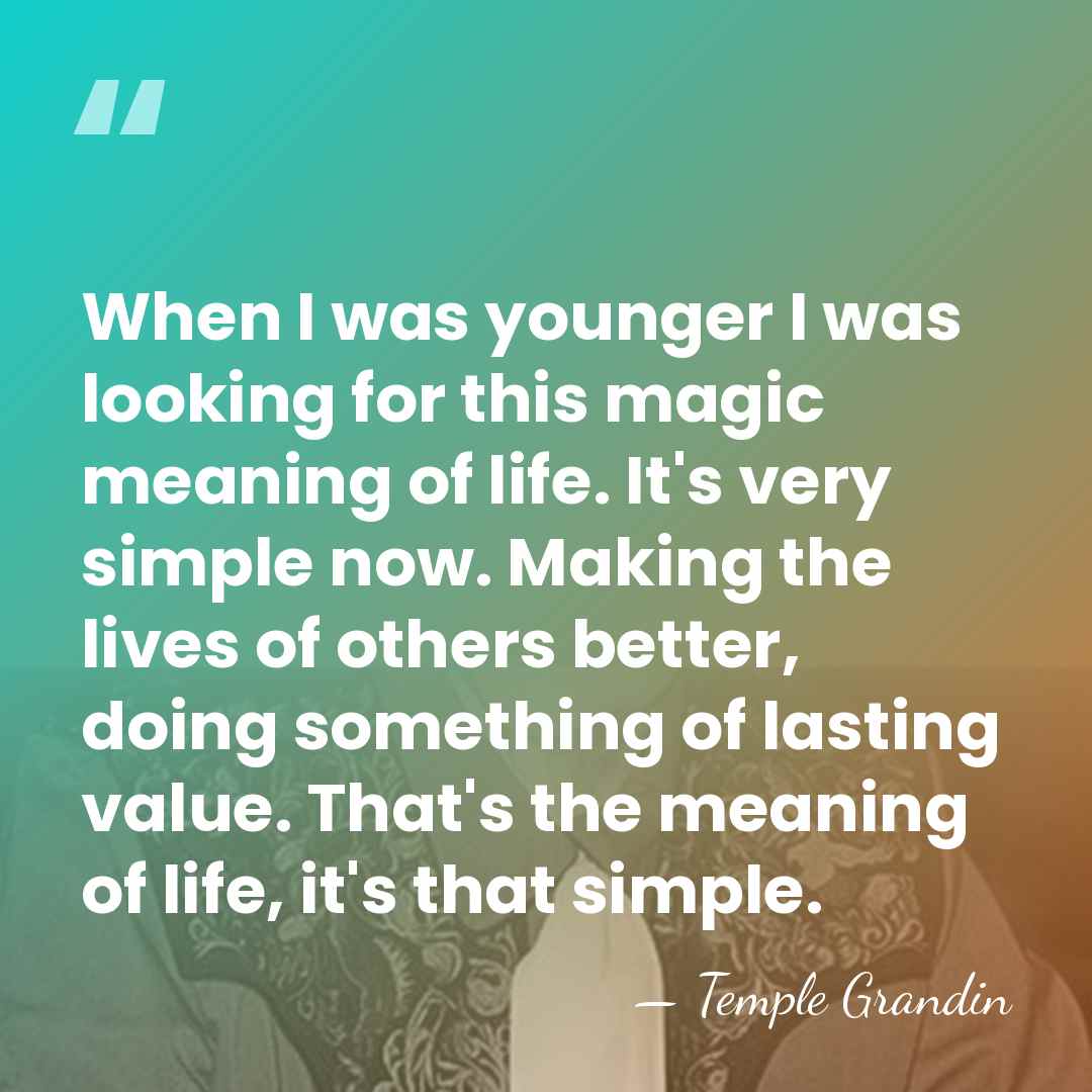 When I was younger I was looking for this magic meaning of&hellip; - Temple Grandin