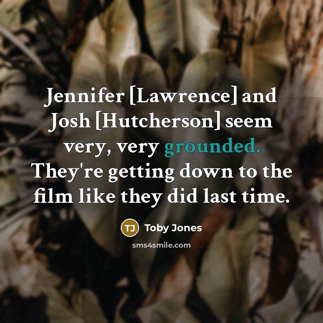 “Jennifer [Lawrence] and Josh [Hutcherson] seem very, very grounded. They're…” quote by Toby Jones