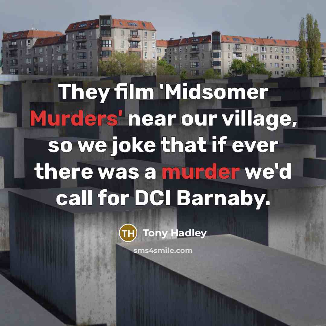 “They film 'Midsomer Murders' near our village, so we joke…” quote by Tony Hadley