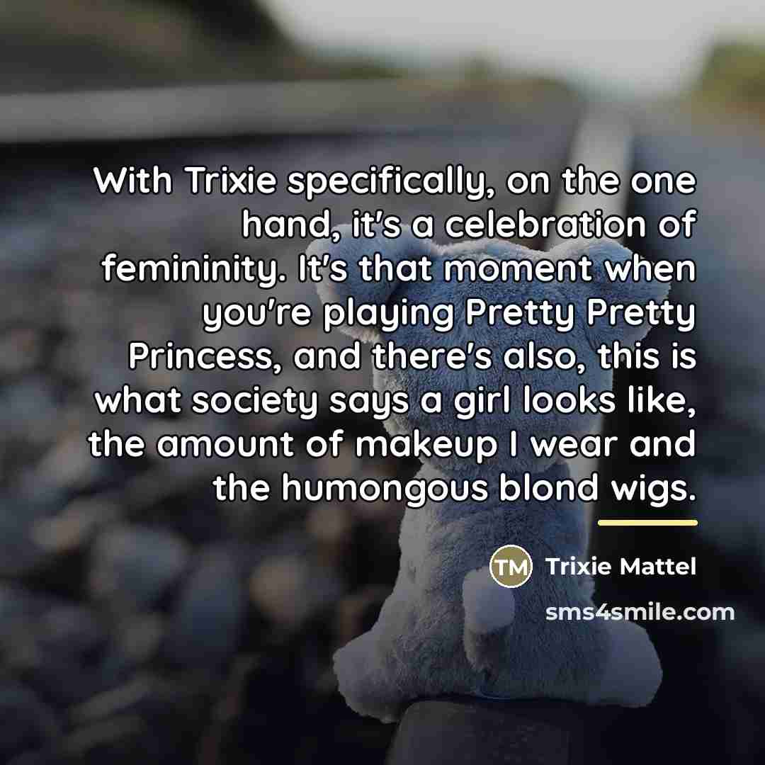 “With Trixie specifically, on the one hand, it's a celebration…” quote by Trixie Mattel