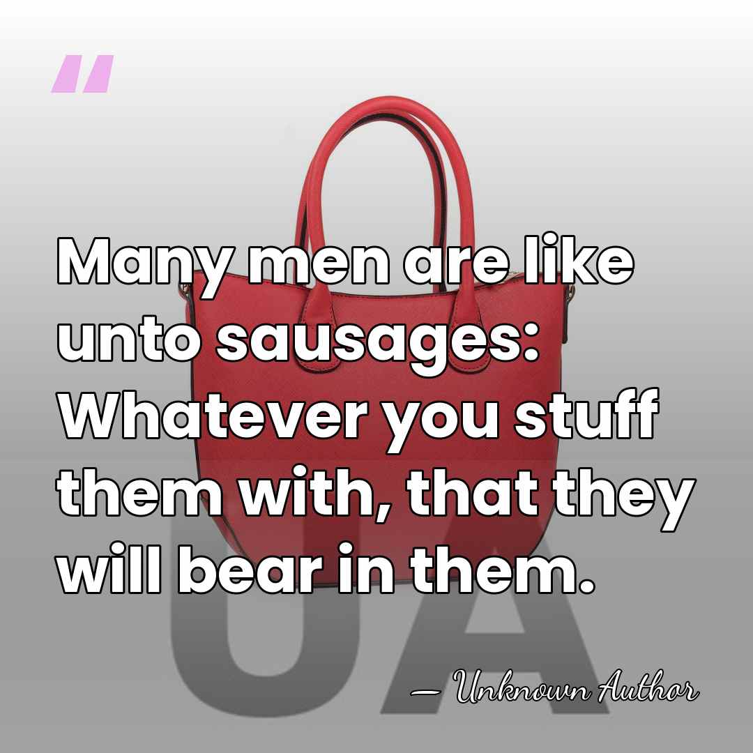 Many men are like unto sausages: Whatever you stuff them with, that&hellip; - Aleksey Konstantinovich Tolstoy