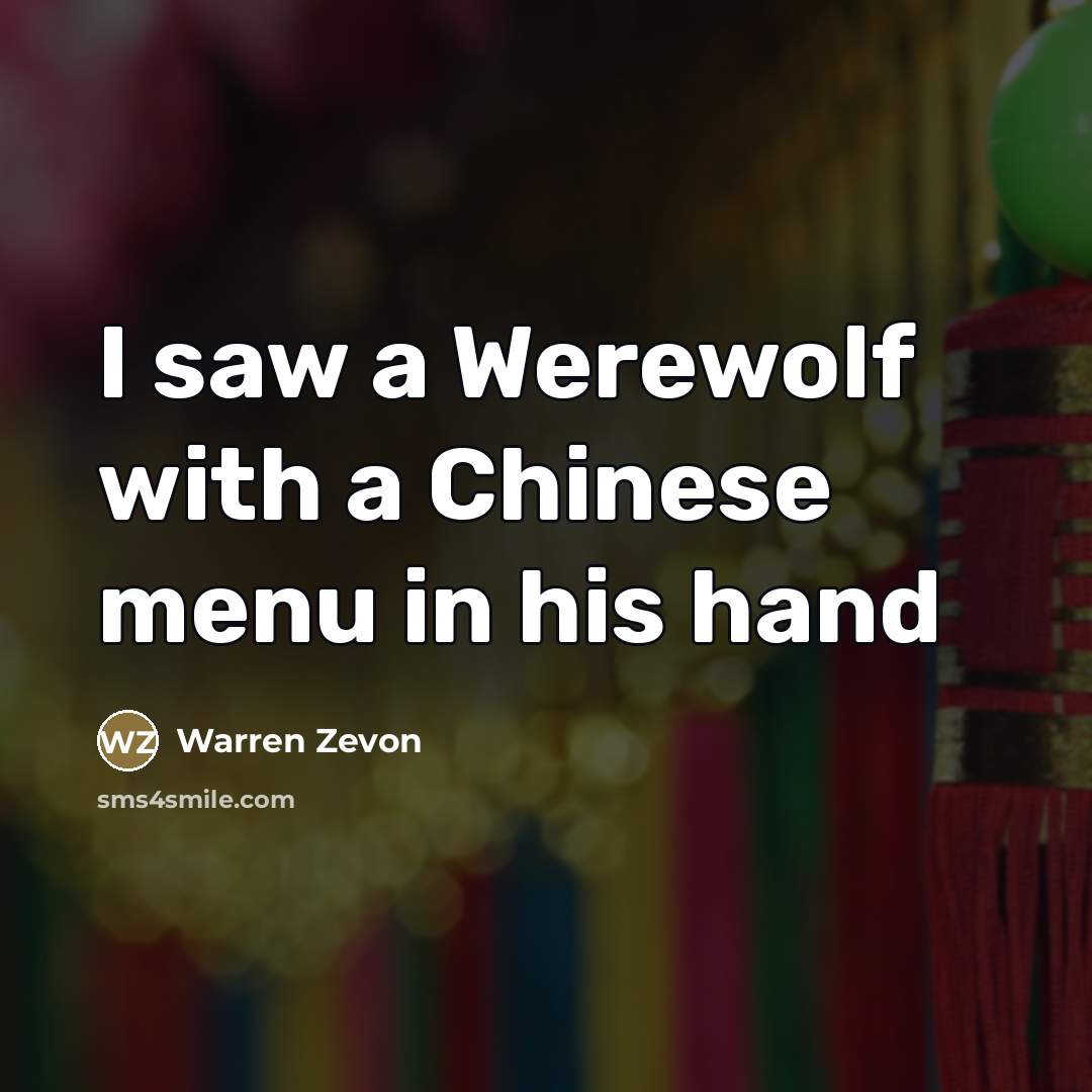 “I saw a Werewolf with a Chinese menu in his…” quote by Warren Zevon