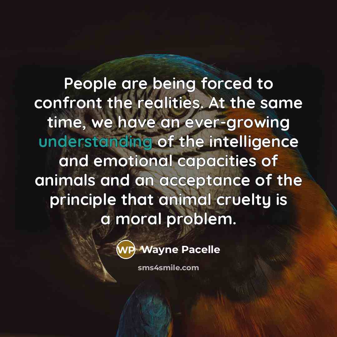 “People are being forced to confront the realities. At the…” quote by Wayne Pacelle