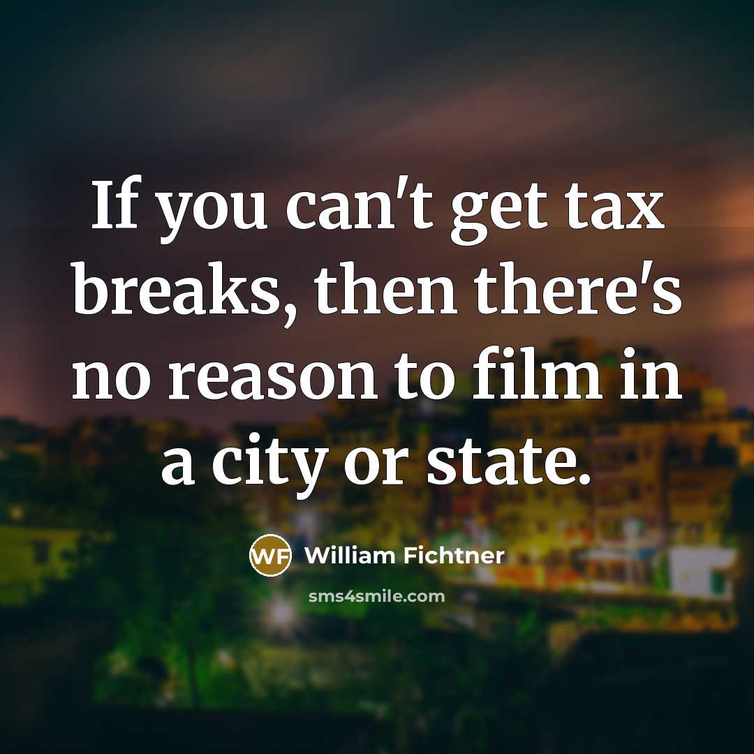 “If you can't get tax breaks, then there's no reason to film in a city or state.” quote by William Fichtner