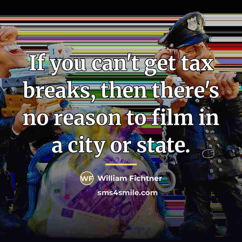 “If you can't get tax breaks, then there's no reason…” quote by William Fichtner