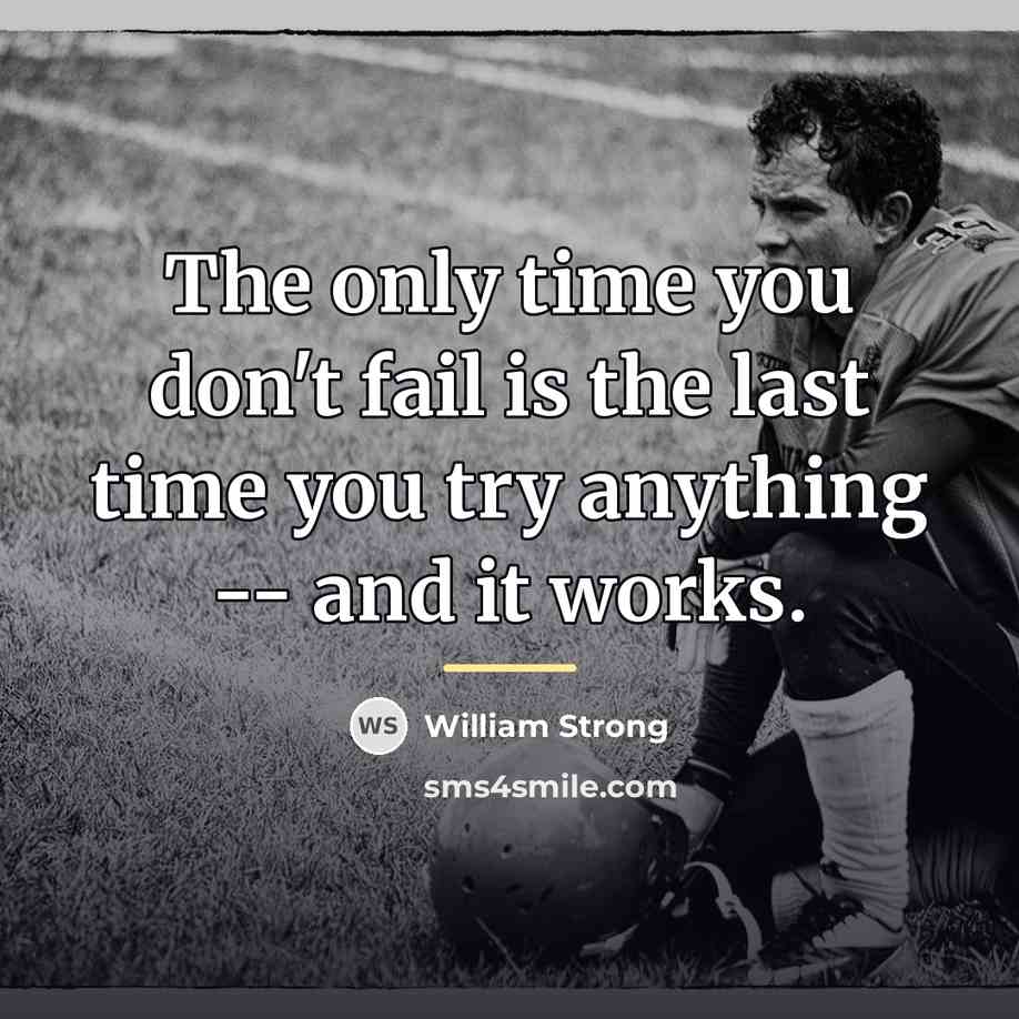 “The only time you don't fail is the last time…” quote by William Strong