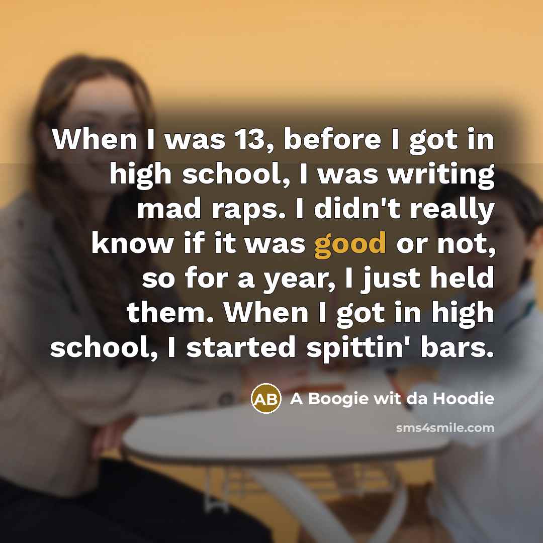 “When I was 13, before I got in high school,…” quote by A Boogie wit da Hoodie