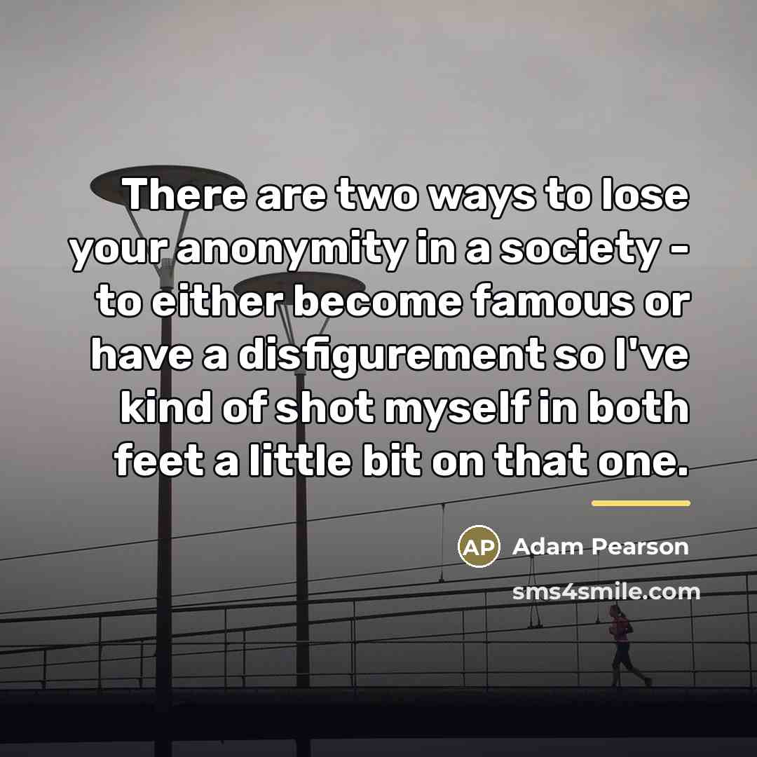 “There are two ways to lose your anonymity in a…” quote by Adam Pearson