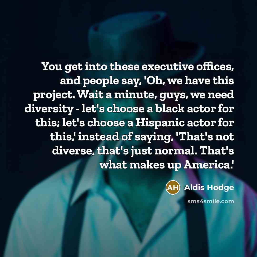 “You get into these executive offices, and people say, 'Oh,…” quote by Aldis Hodge