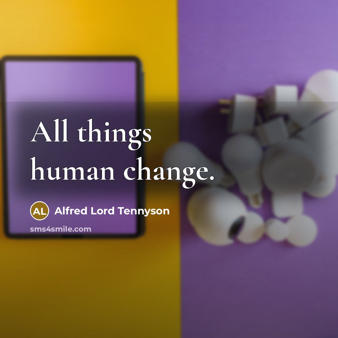 “All things human change.…” quote by Alfred Lord Tennyson
