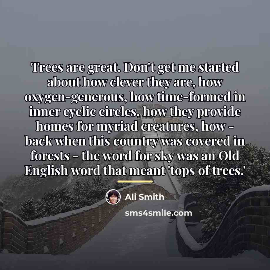 “Trees are great. Don't get me started about how clever…” quote by Ali Smith