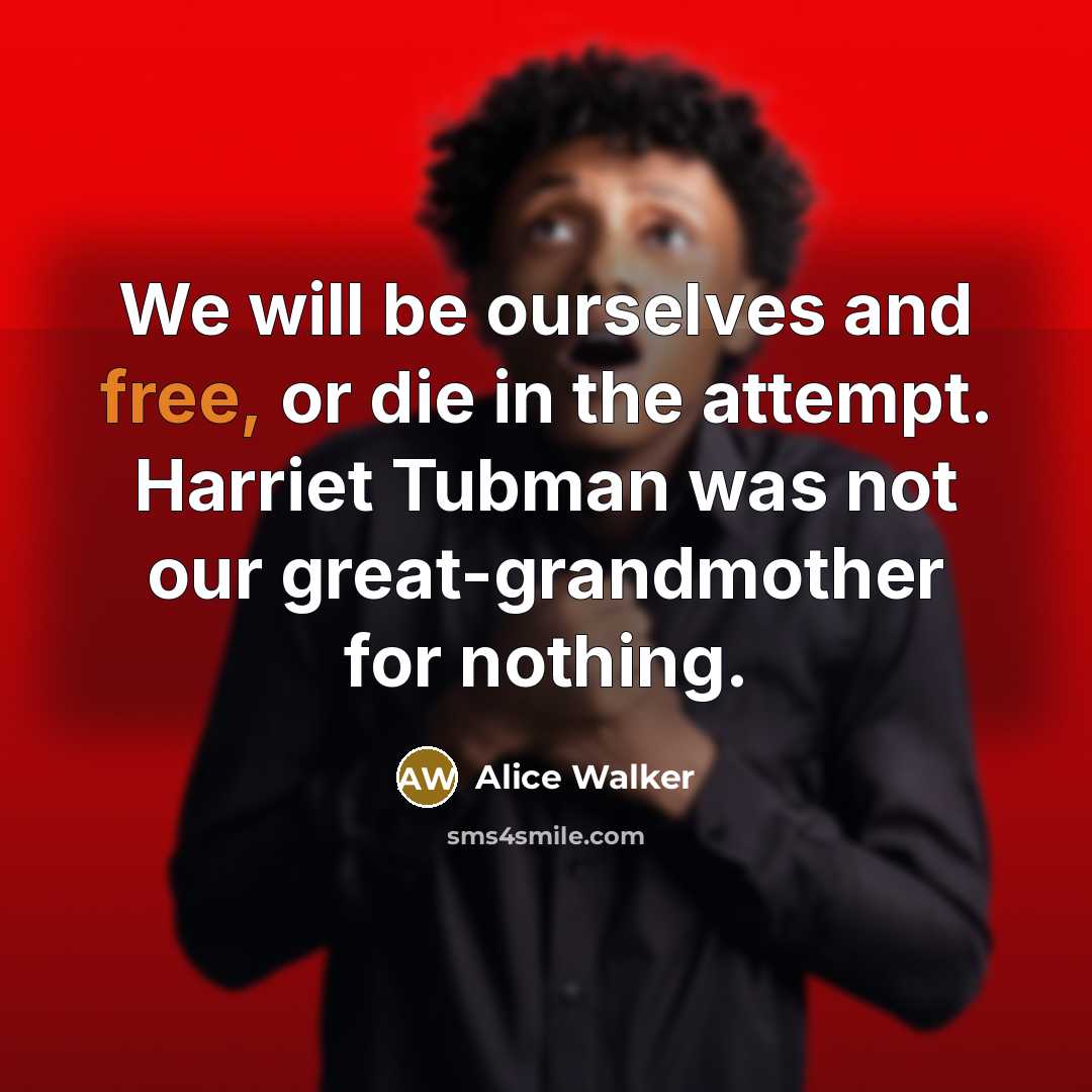 “We will be ourselves and free, or die in the…” quote by Alice Walker