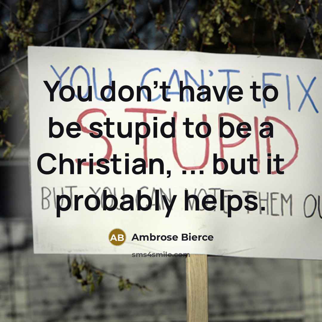 “You don't have to be stupid to be a Christian,…” quote by Ambrose Bierce