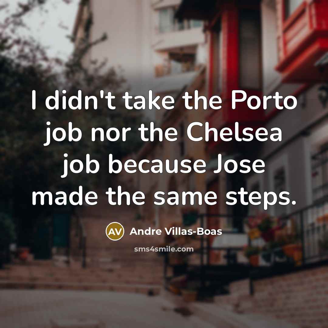 “I didn't take the Porto job nor the Chelsea job…” quote by Andre Villas-Boas