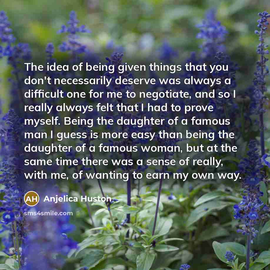 “The idea of being given things that you don't necessarily…” quote by Anjelica Huston