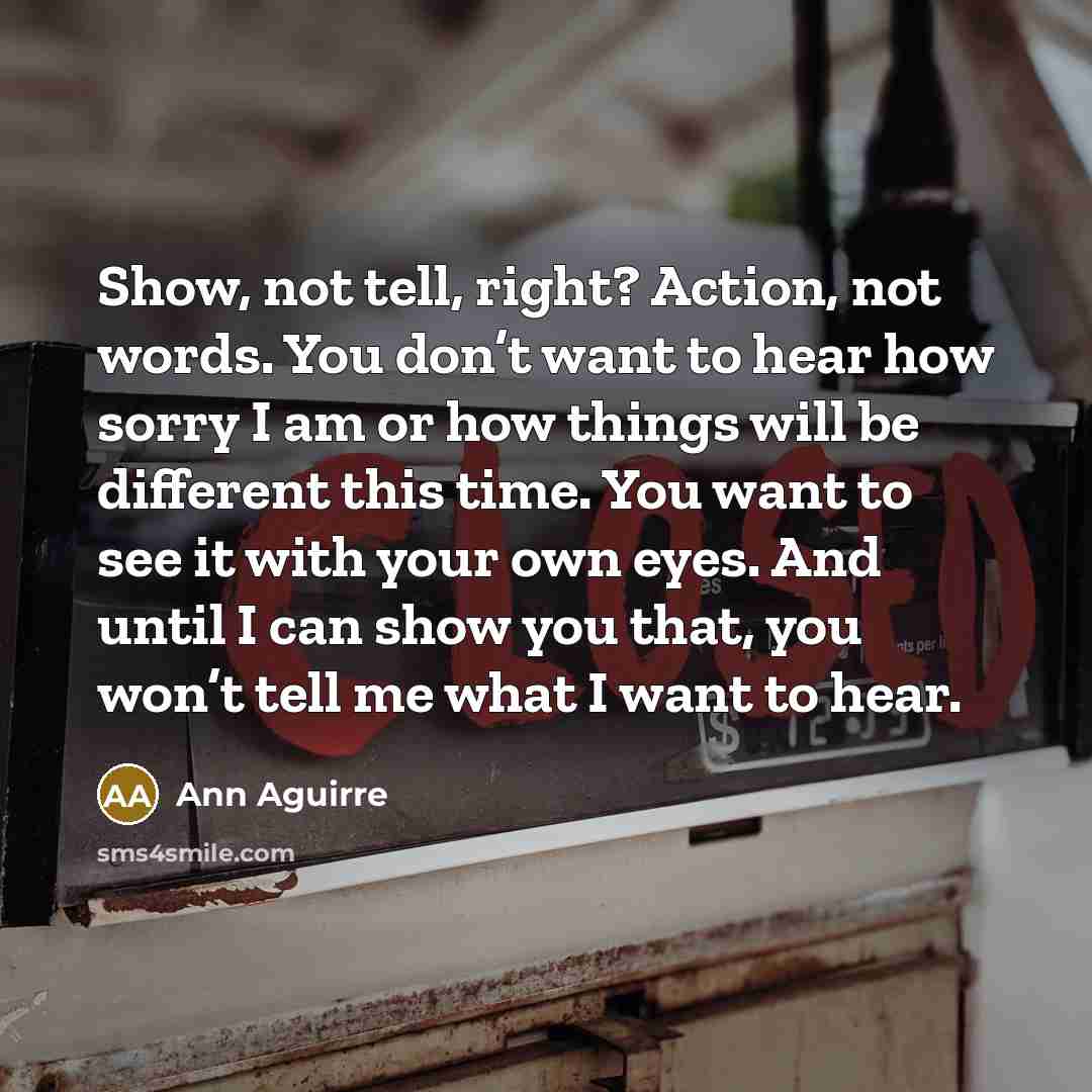 “Show, not tell, right? Action, not words. You don’t want…” quote by Ann Aguirre