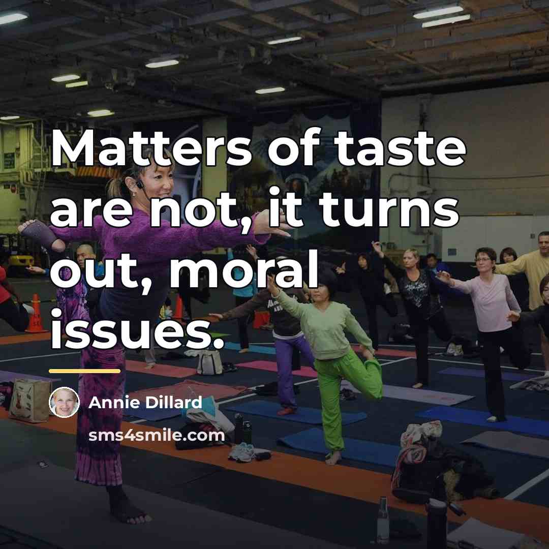 “Matters of taste are not, it turns out, moral issues.…” quote by Annie Dillard