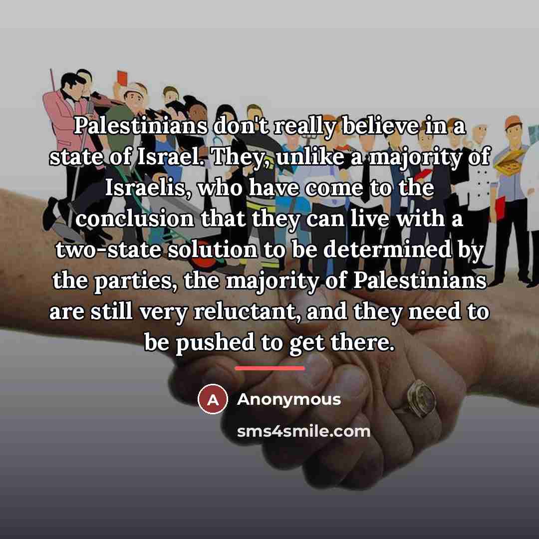 “Palestinians don't really believe in a state of Israel. They,…” quote by Anonymous