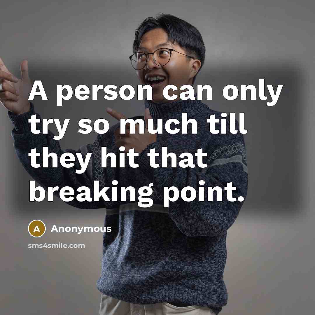 “A person can only try so much till they hit that breaking point.” quote by Anonymous