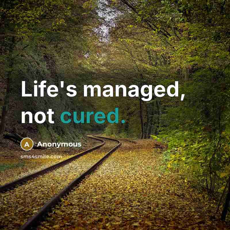 “Life's managed, not cured.” quote by Anonymous