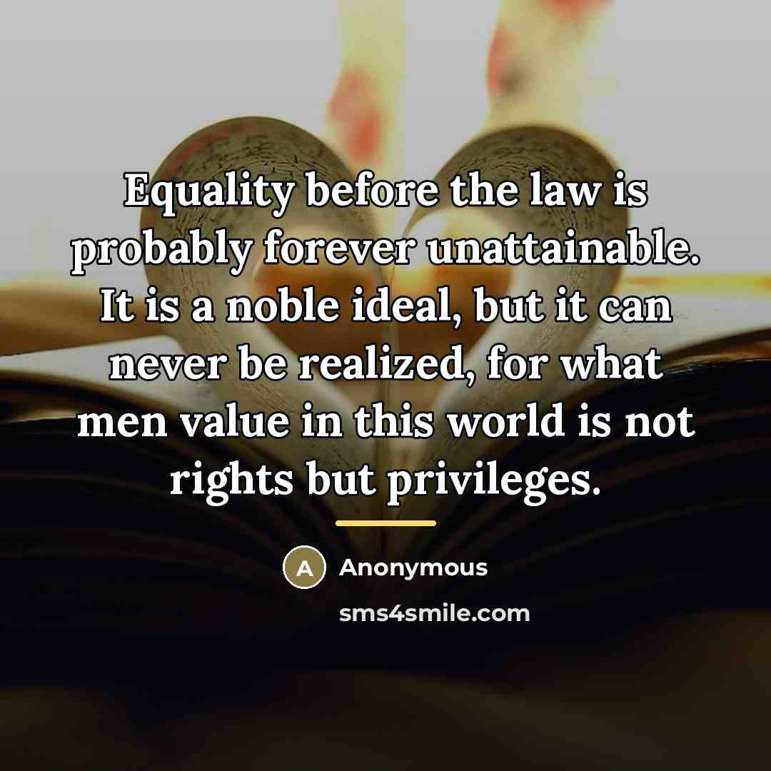“Equality before the law is probably forever unattainable. It is…” quote by Anonymous