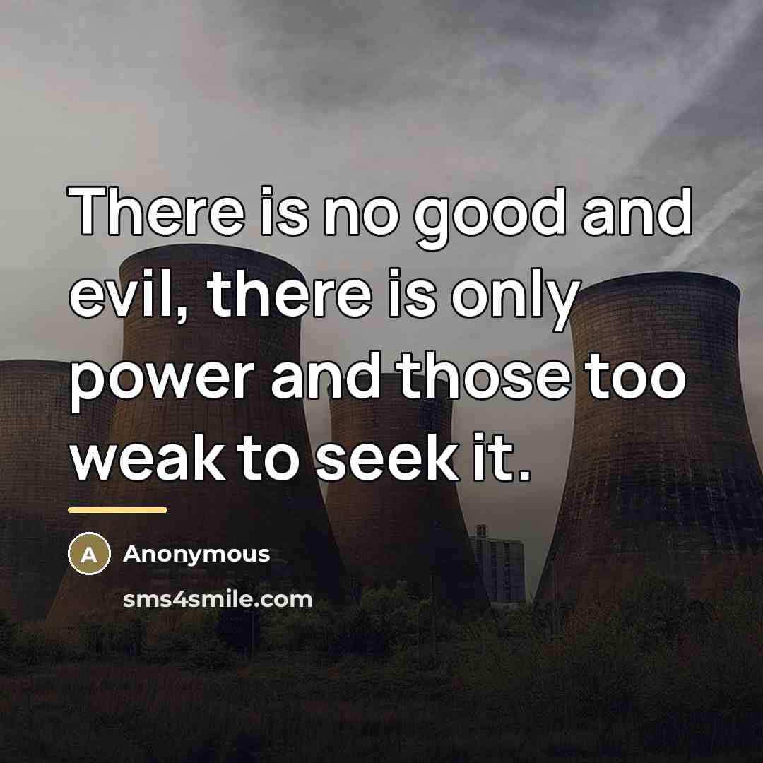 “There is no good and evil, there is only power…” quote by Anonymous