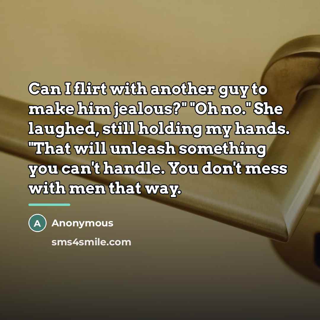 “Can I flirt with another guy to make him jealous?"…” quote by Anonymous