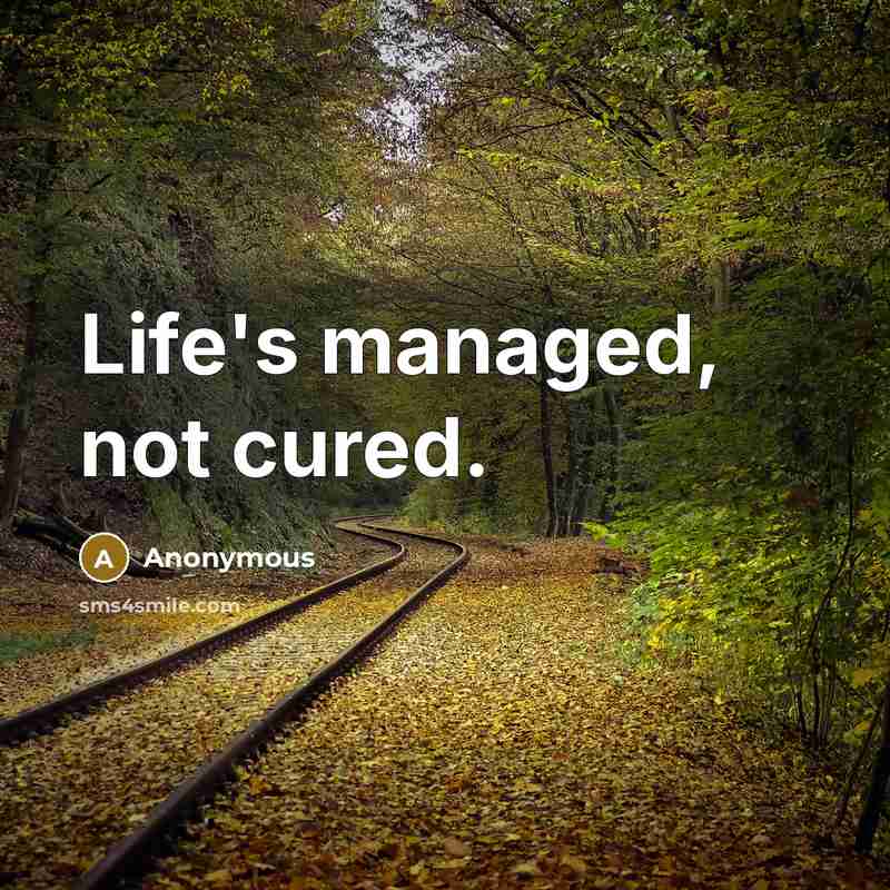 “Life's managed, not cured.…” quote by Anonymous