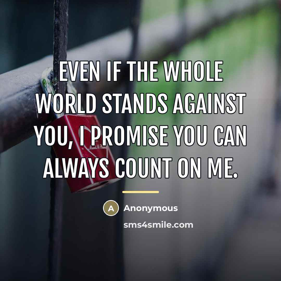 “Even if the whole world stands against you, I promise…” quote by Anonymous