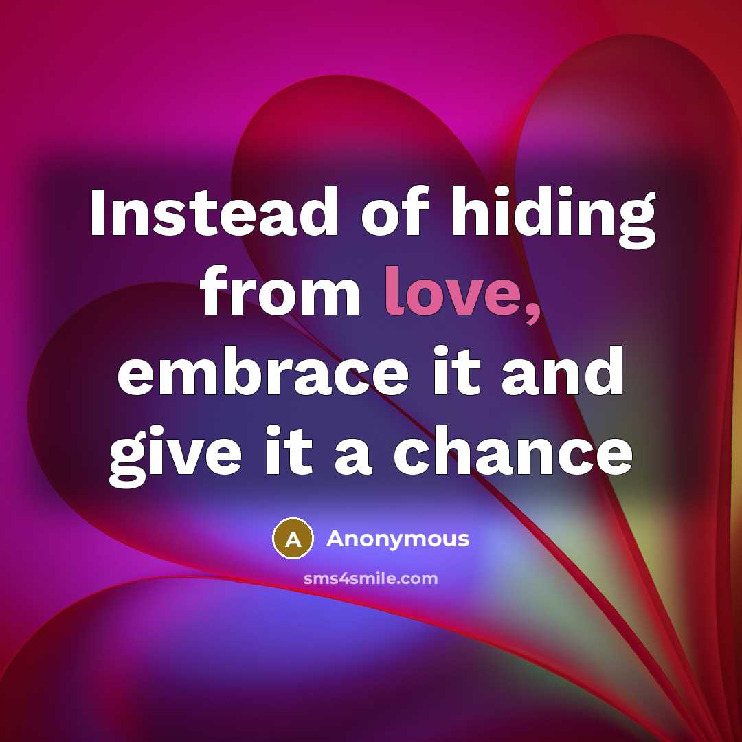 “Instead of hiding from love, embrace it and give it…” quote by Anonymous