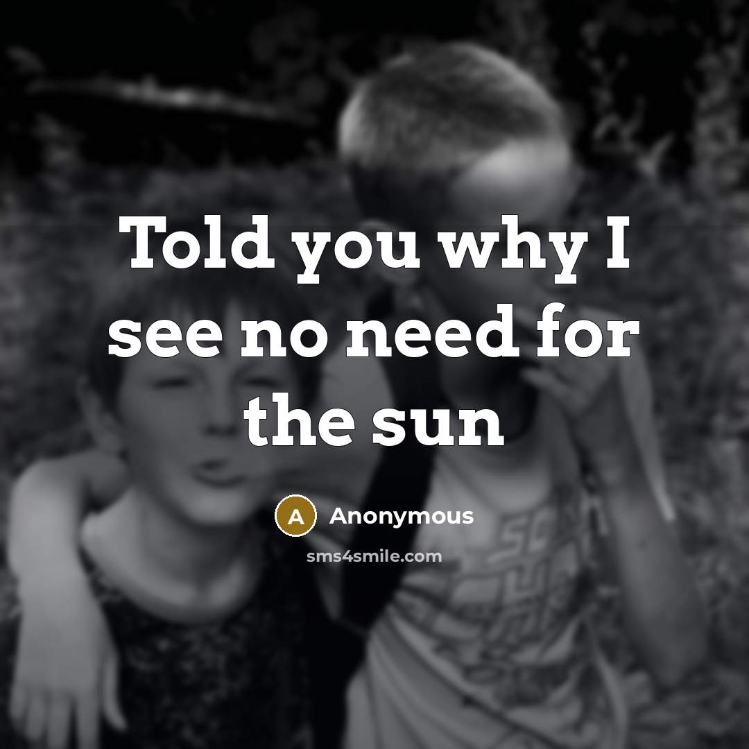 “Told you why I see no need for the sun…” quote by Anonymous