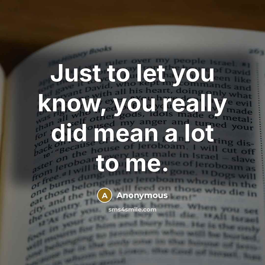 “Just to let you know, you really did mean a lot to me.” quote by Anonymous