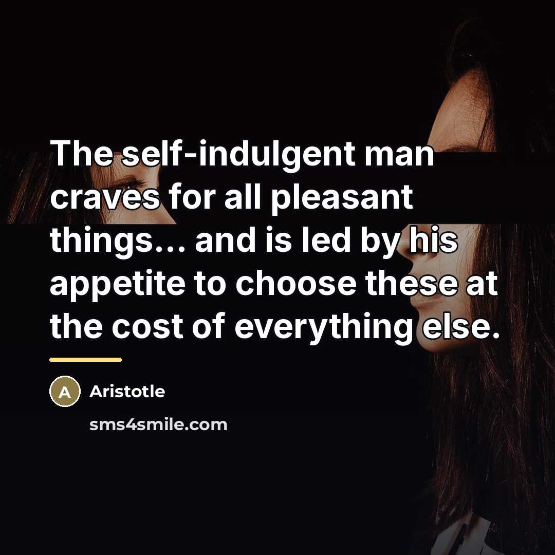 “The self-indulgent man craves for all pleasant things... and is…” quote by Aristotle