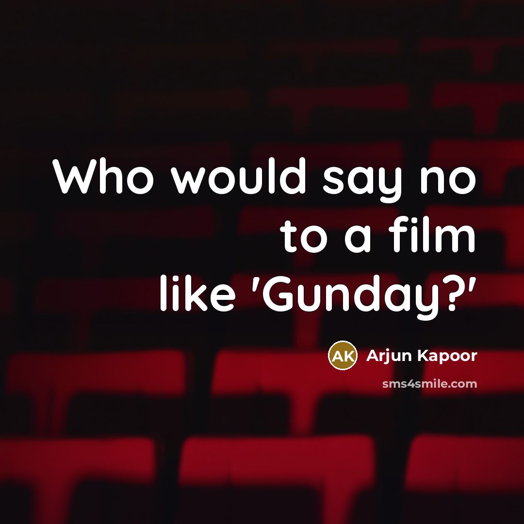 “Who would say no to a film like 'Gunday?'…” quote by Arjun Kapoor