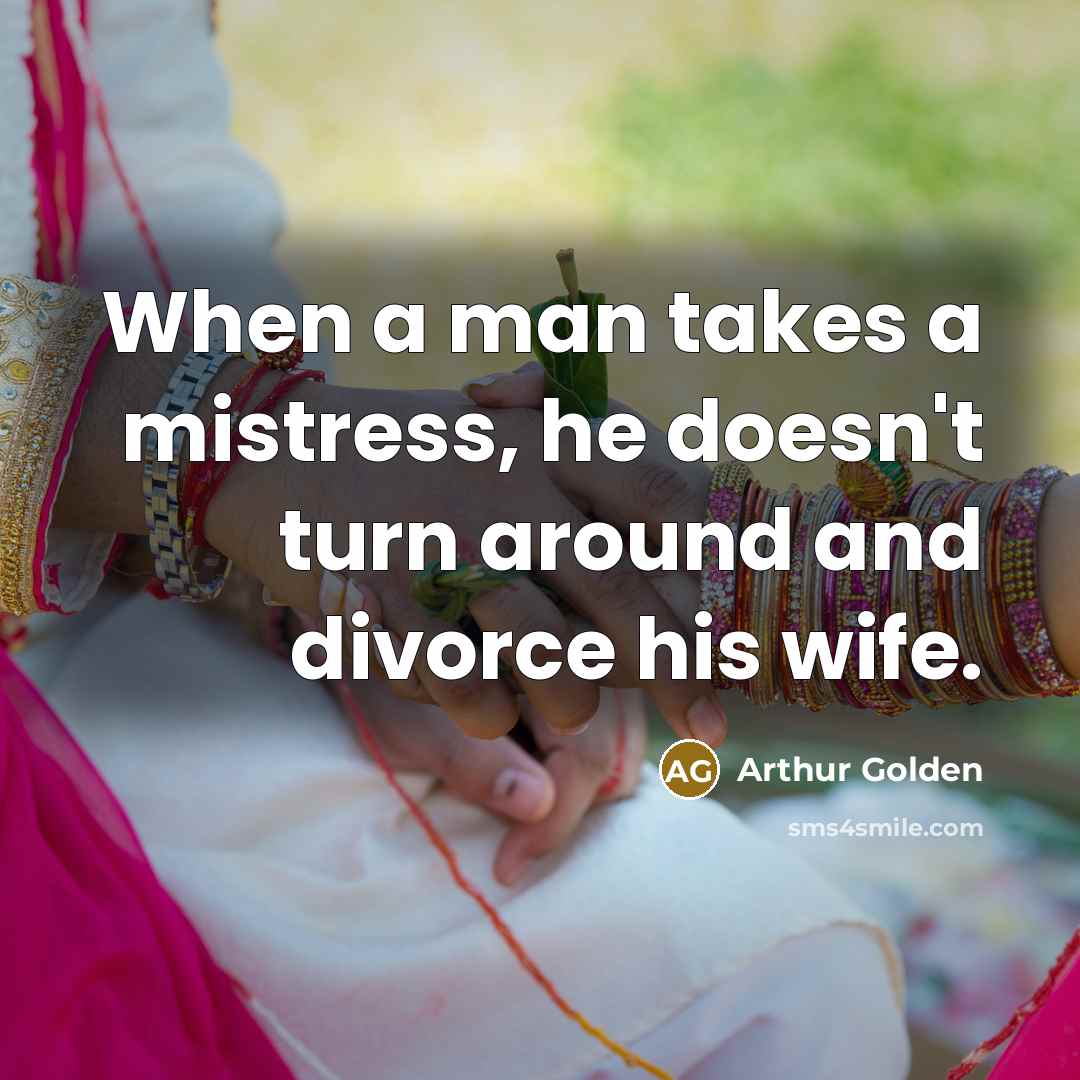 “When a man takes a mistress, he doesn't turn around…” quote by Arthur Golden