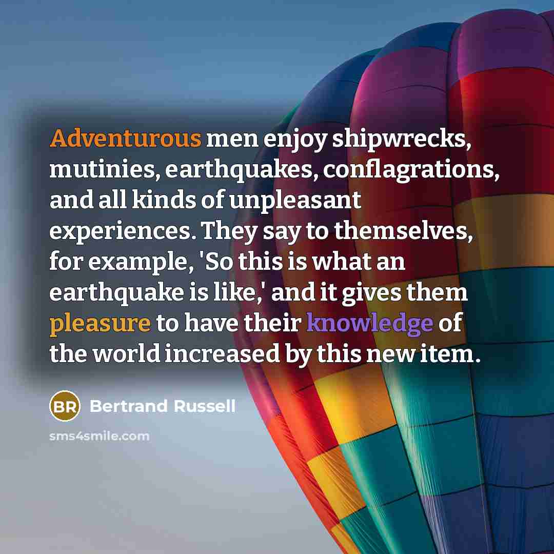 “Adventurous men enjoy shipwrecks, mutinies, earthquakes, conflagrations, and all kinds…” quote by Bertrand Russell