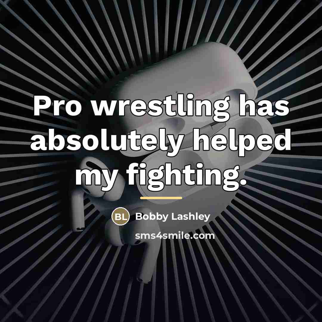“Pro wrestling has absolutely helped my fighting.…” quote by Bobby Lashley