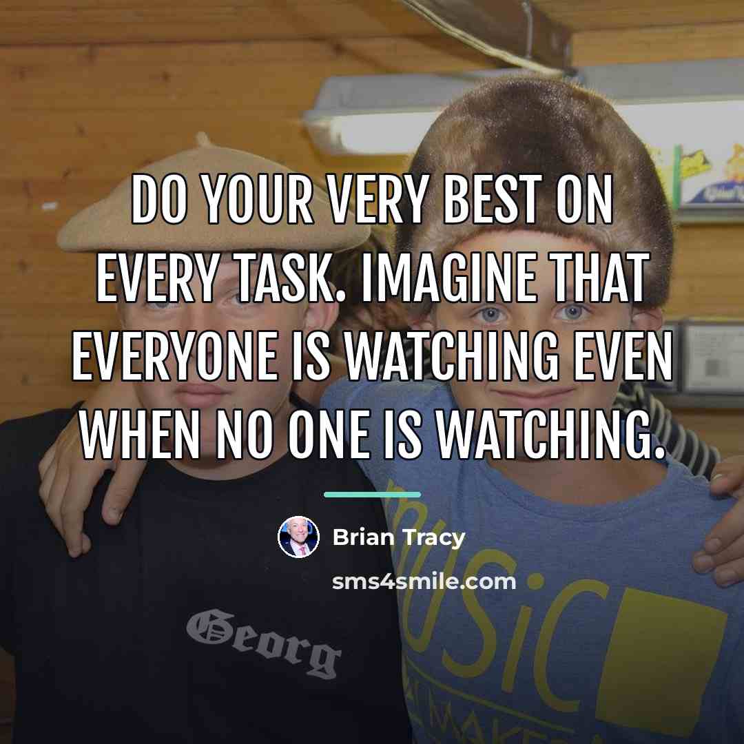 “Do your very best on every task. Imagine that everyone…” quote by Brian Tracy