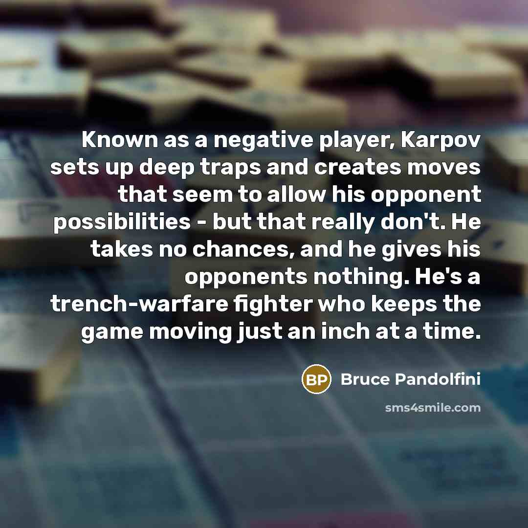 “Known as a negative player, Karpov sets up deep traps…” quote by Bruce Pandolfini