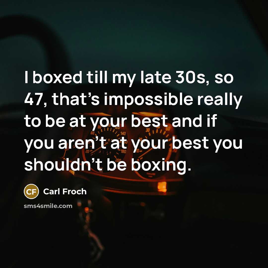 “I boxed till my late 30s, so 47, that's impossible…” quote by Carl Froch