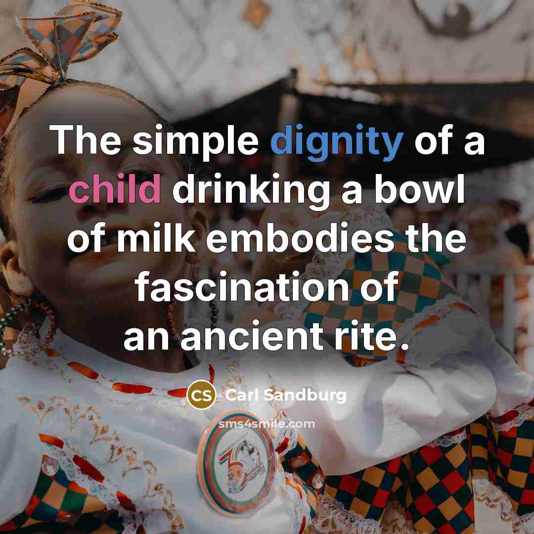 “The simple dignity of a child drinking a bowl of…” quote by Carl Sandburg